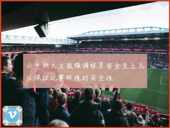 公牛热火主裁强调球员安全至上无法保证比赛环境的安全性